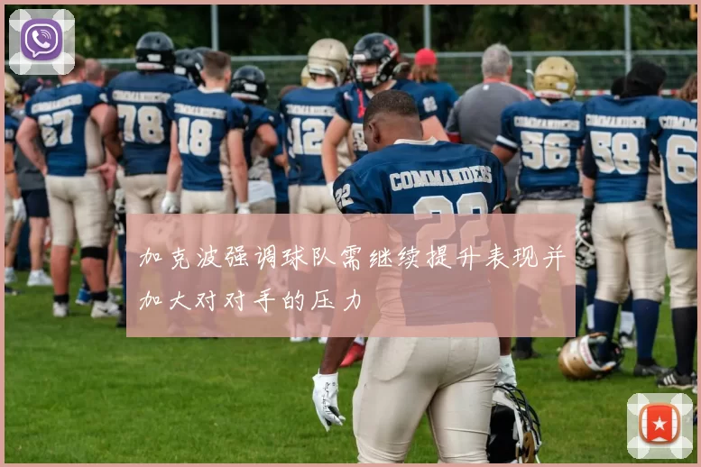 加克波强调球队需继续提升表现并加大对对手的压力